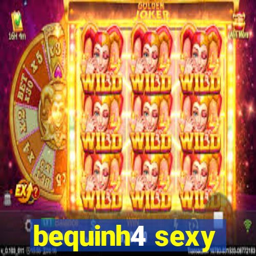 bequinh4 sexy